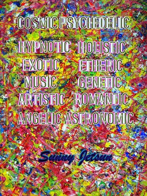 cover image of Cosmic * Psyche * Delic * Hypnotic * Holistic * Exotic * Etheric * Music * Genetic * Artistic * Romantic * Angelic * Astronomic